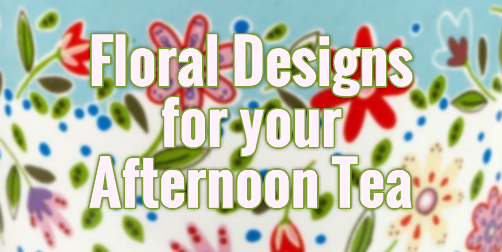 4 ways to bring Floral Designs to Afternoon Tea