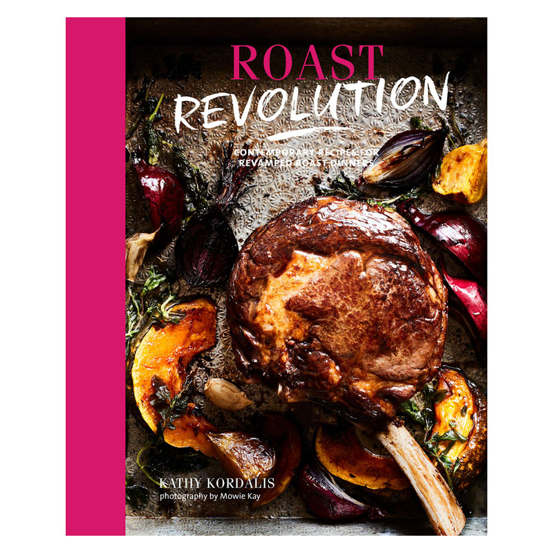 Roast Revolution: Contemporary Recipes for Revamped Roast Dinners by Kathy Kordalis